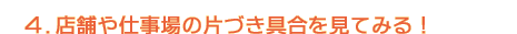 4.店舗や仕事場の片づき具合を見てみる!